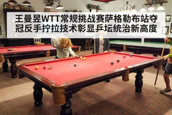 王曼昱WTT常规挑战赛萨格勒布站夺冠反手拧拉技术彰显乒坛统治新高度